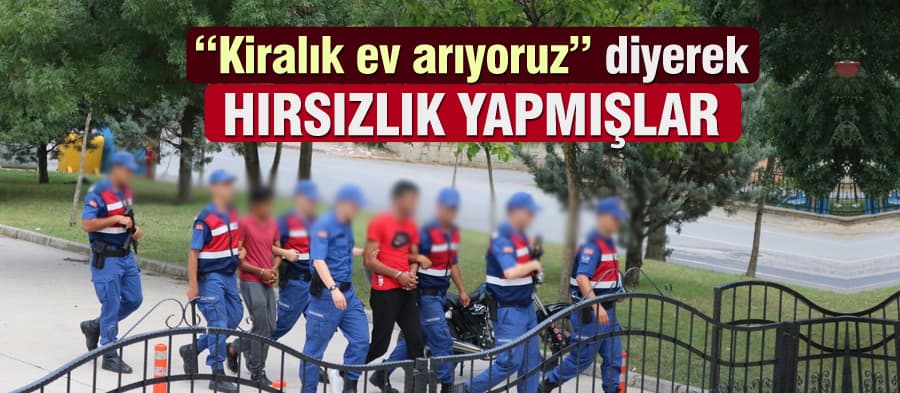 "Kiralık ev arıyoruz" diyerek hırsızlık yapmışlar