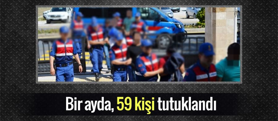 Bir ayda 59 kişi tutuklandı