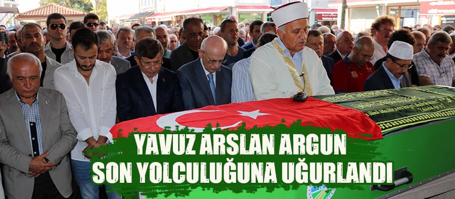 Yavuz Arslan Argun son yolculuğuna uğurlandı