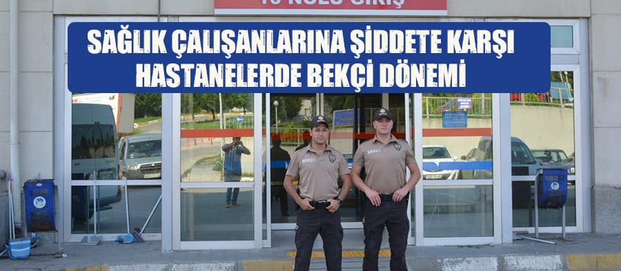 Sağlık çalışanlarına şiddete karşı hastanelerde bekçi dönemi 
