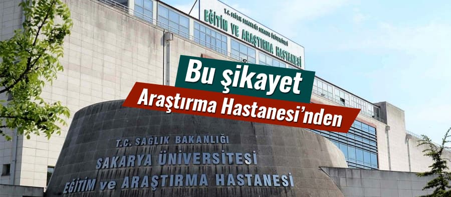 Bu şikayet Sakarya Eğitim ve Araştırma Hastanesi için geldi