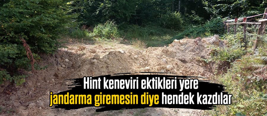 Jandarma giremesin diye hendek kazdı