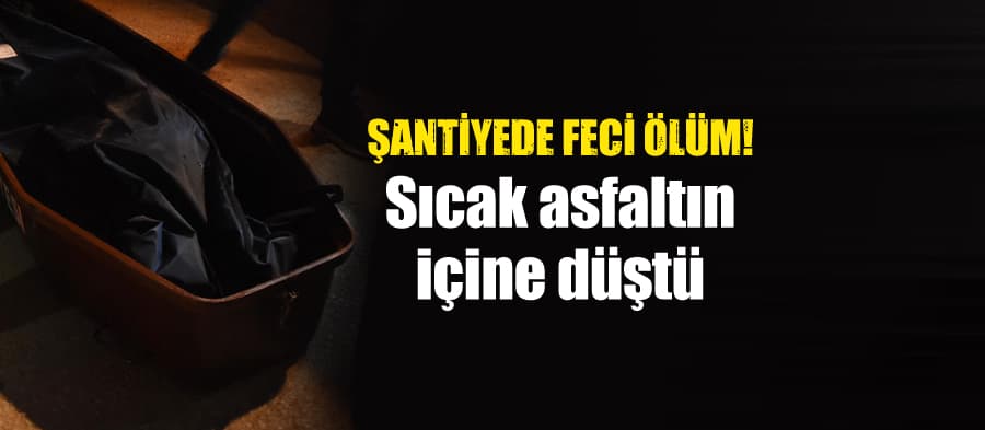 Asfalt şantiyesinde feci ölüm!