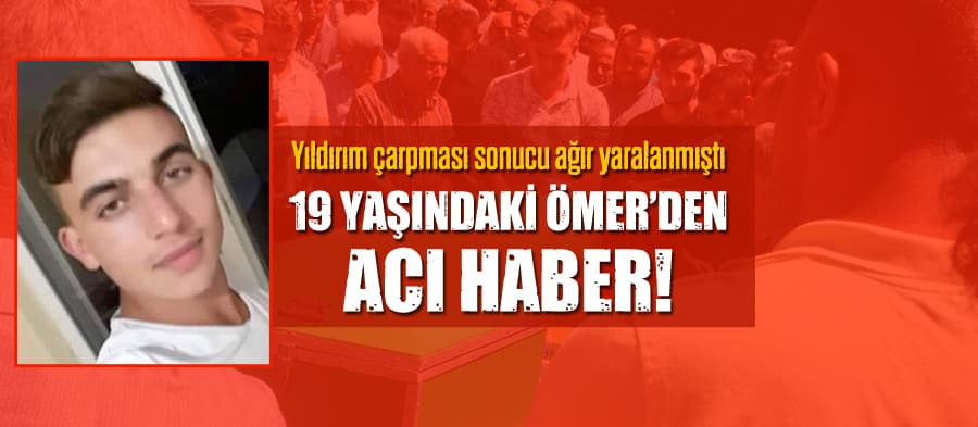 Yıldırım çarpması sonucu yaralanmıştı, hayata tutunamadı