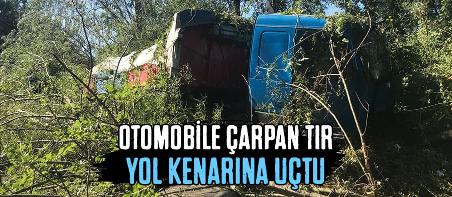 Otomobile çarpan TIR yol kenarına uçtu