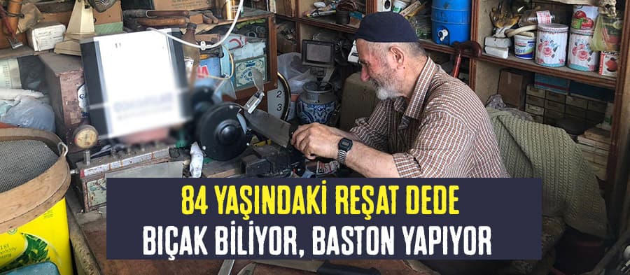 84 yaşındaki Reşat dede bıçak biliyor, baston yapıyor 