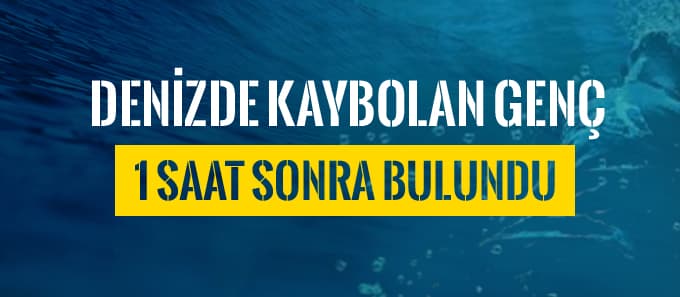 Denizde kaybolun genç 1 saat sonra bulundu
