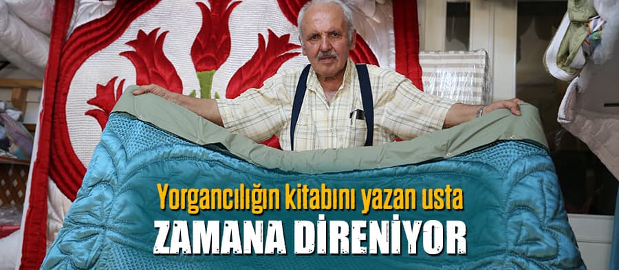 Yorgancılığın kitabını yazan usta zamana direniyor