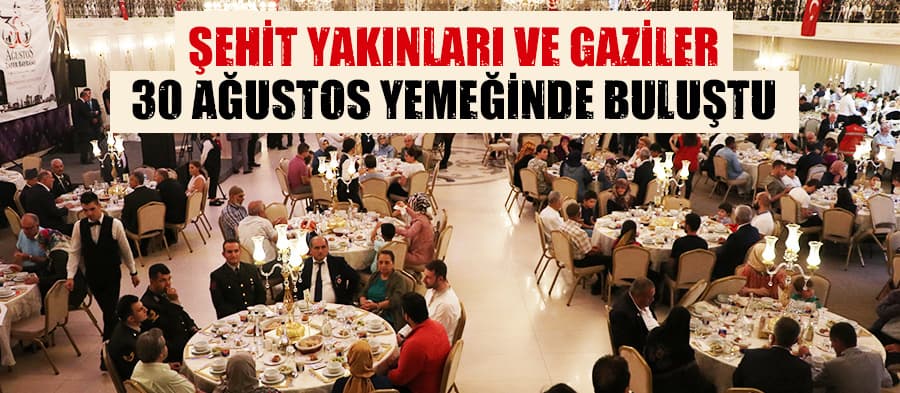 Şehit yakınları ve gaziler 30 Ağustos yemeğinde buluştu