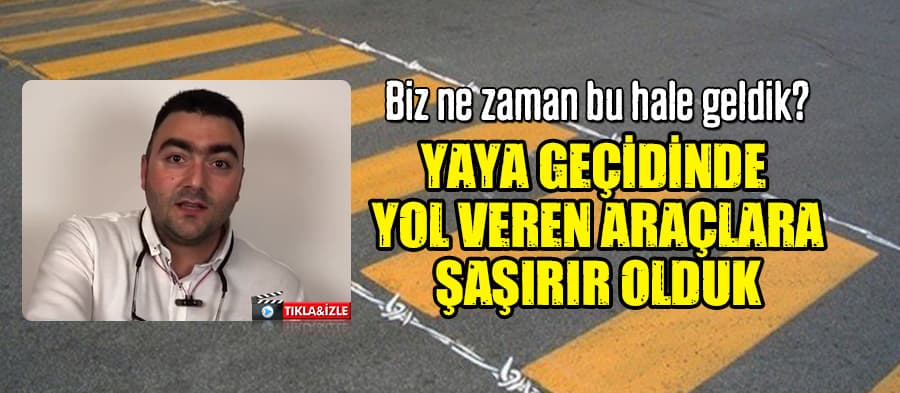 Yaya geçidinde yol veren araçlara şaşırır olduk