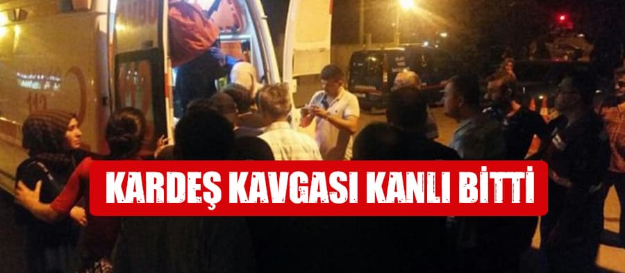 Kardeş kavgası kanlı bitti
