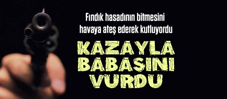 Kazayla Babasını Vurdu