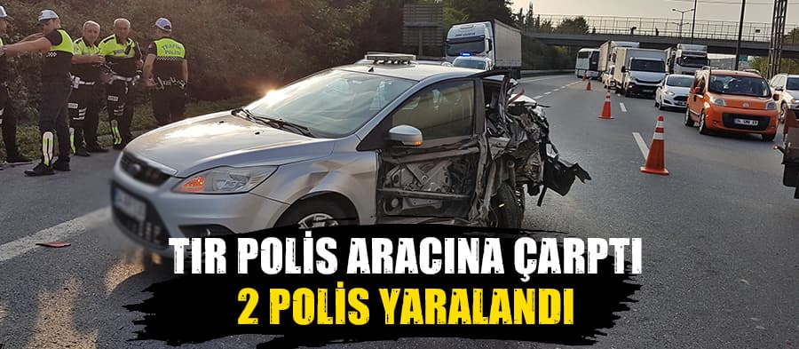 Tır polis aracına çarptı: 2 polis yaralandı