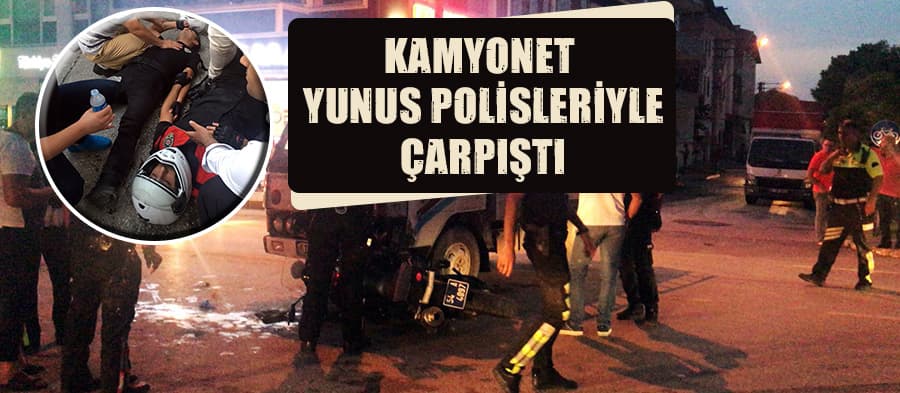 Kamyonet yunus polisleriyle çarpıştı