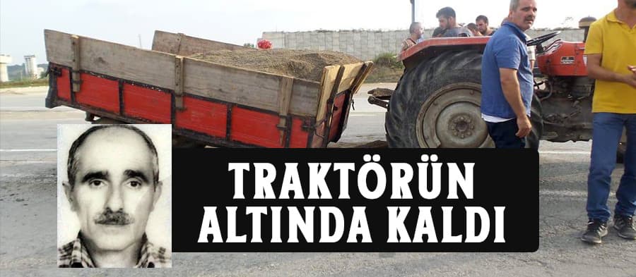 Traktörün altında kalan bir kişi hayatını kaybetti