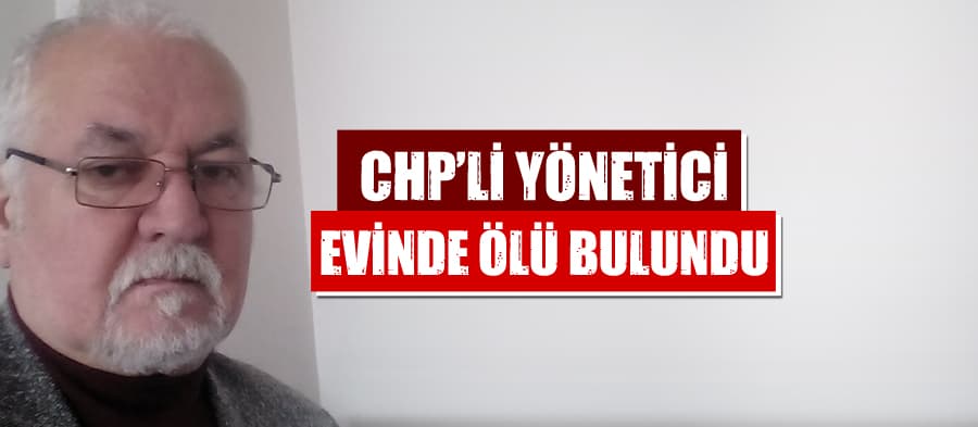 CHP İl Başkan Yardımcısı, evinde ölü bulundu