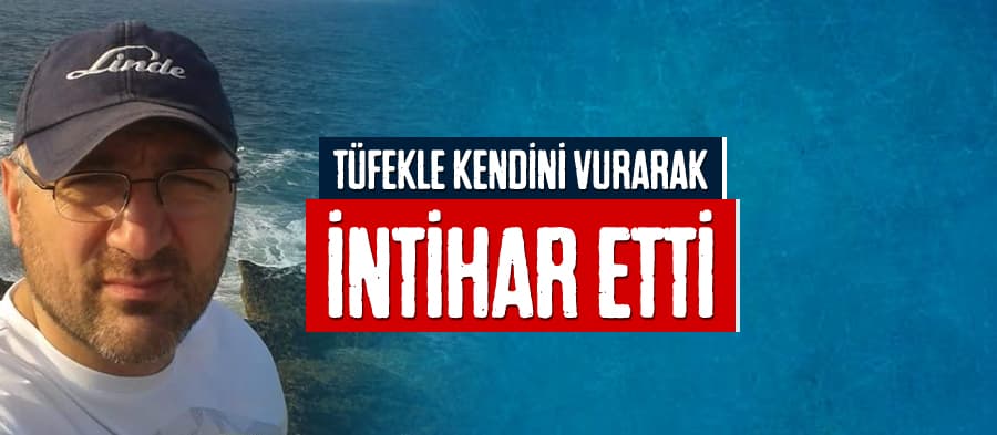 Tüfekle kendini vurarak intihar etti