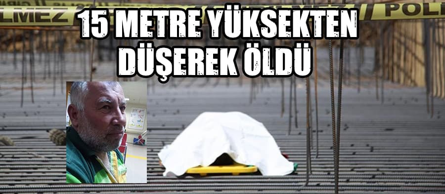 15 metre yüksekten düşerek öldü