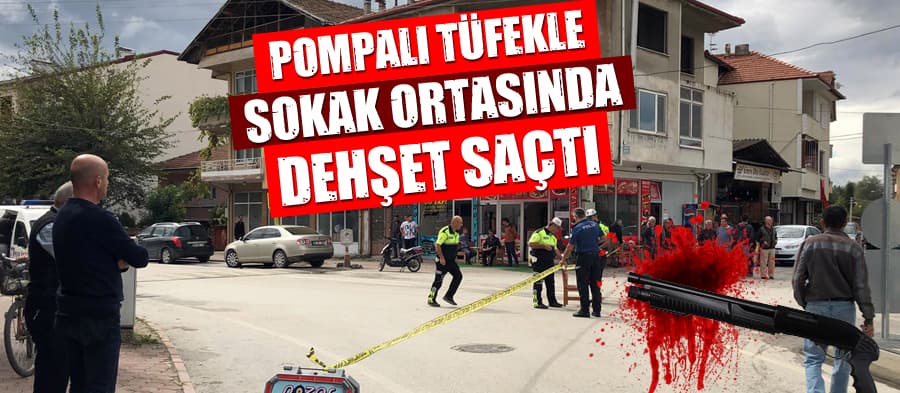 Pompalı tüfekle sokak ortasında dehşet saçtı