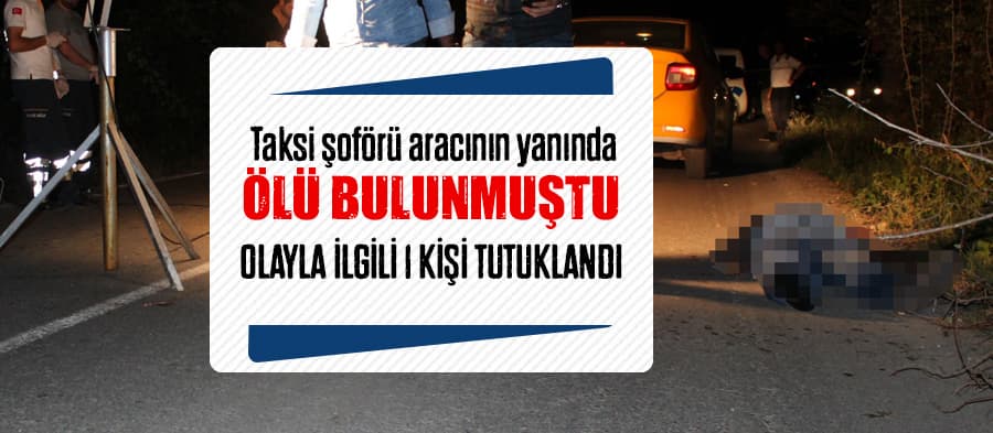 Taksi şoförünün ölü bulunmasında 1 tutuklama
