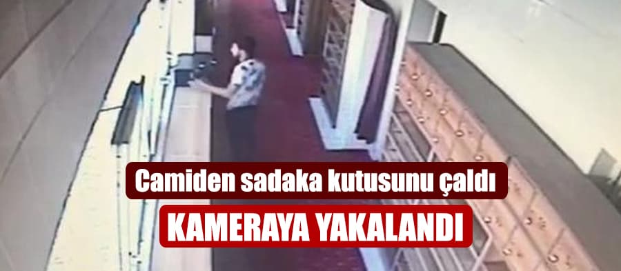 Sadaka kutusunu çalan hırsız kameraya yakalandı