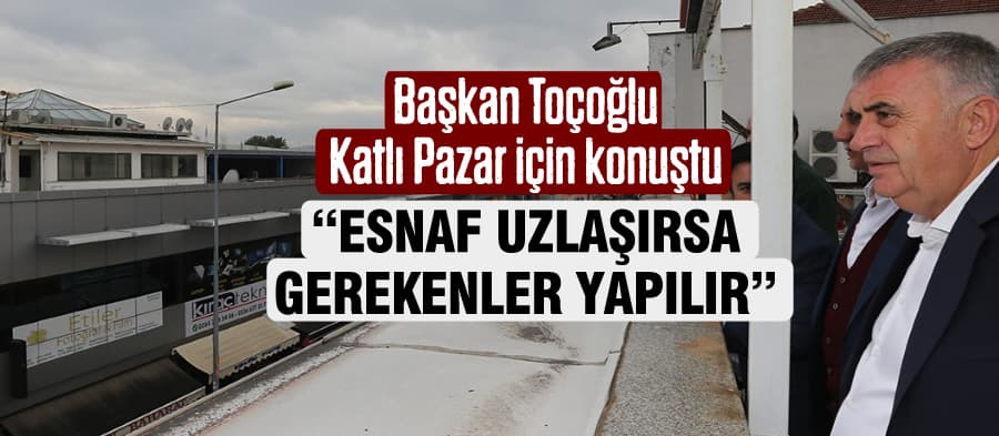 Başkan Toçoğlu'ndan Katlı Pazar açıklaması