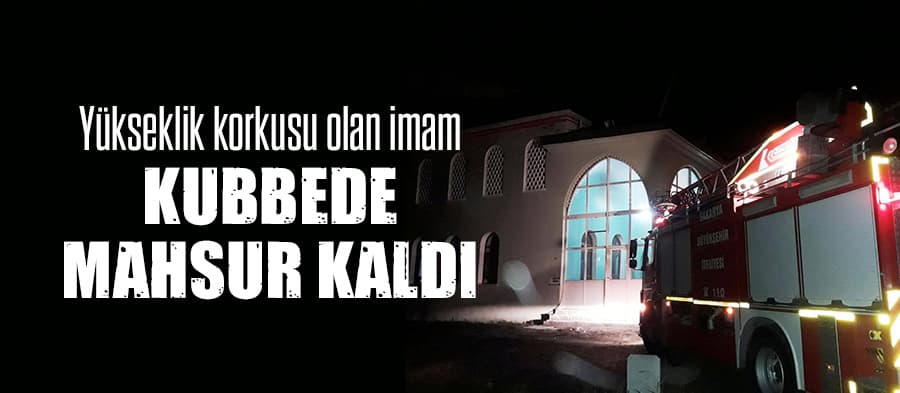 Yükseklik korkusu olan imam kubbede mahsur kaldı 
