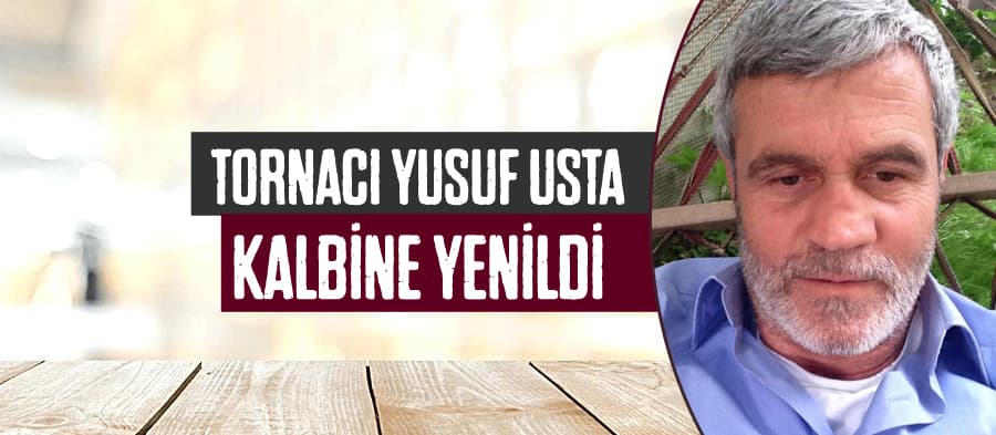 Tornacı Yusuf usta, kalbine yenildi