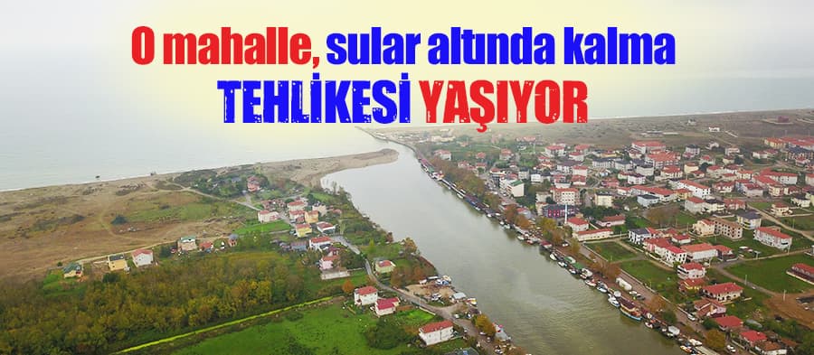 O mahalle sular altında kalma tehlikesi yaşıyor 
