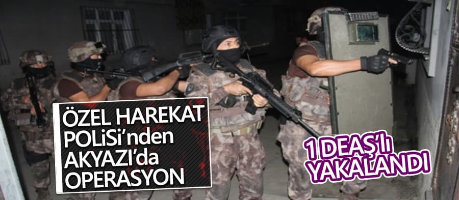 Akyazı'da DEAŞ operasyonu