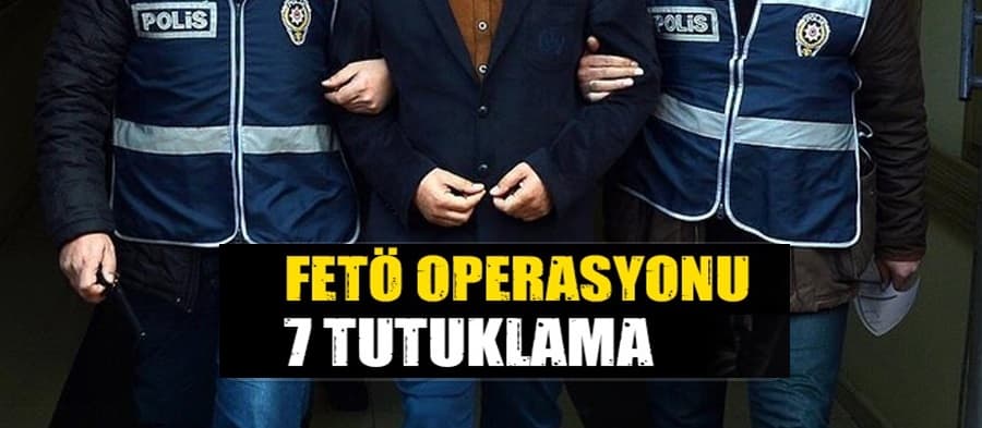 FETÖ operasyonunda 7 tutuklama 