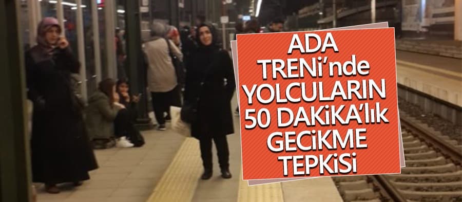 Ada Treni'nde yolcuların gecikme tepkisi