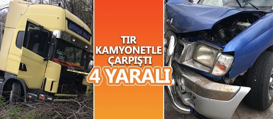 Tır kamyonetle çarpıştı: 4 yaralı