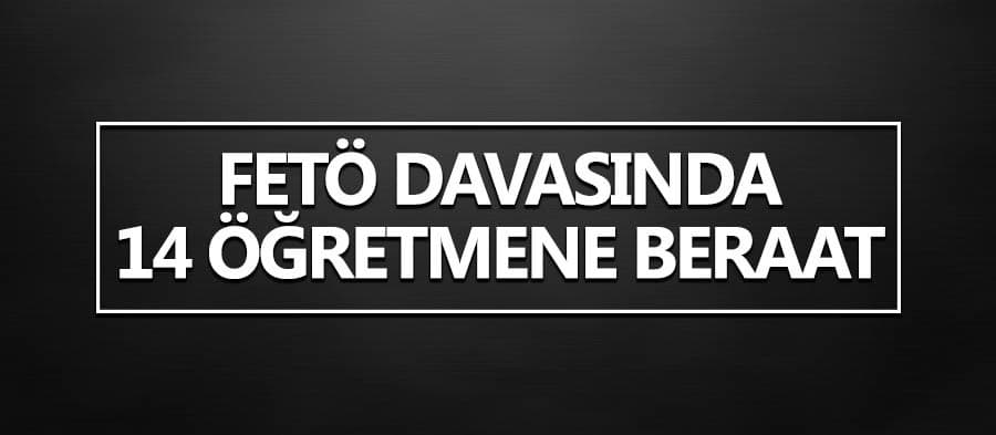 FETÖ davasında 14 öğretmene beraat