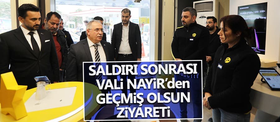 Saldırı sonrası Vali Nayir'den geçmiş olsun ziyareti