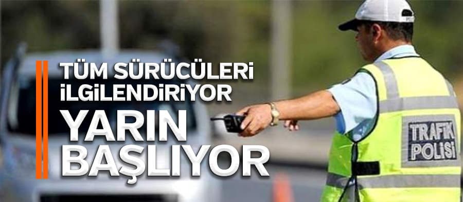 Tüm sürücüleri ilgilendiriyor! Yarın başlıyor