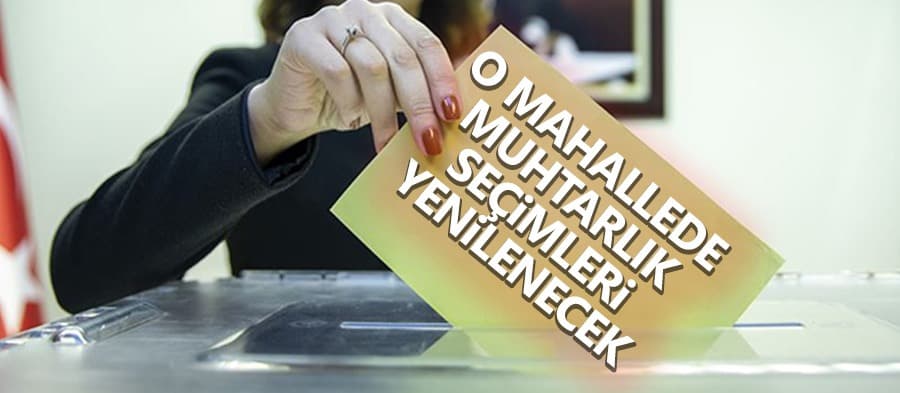 O mahallede muhtarlık seçimi yenilenecek