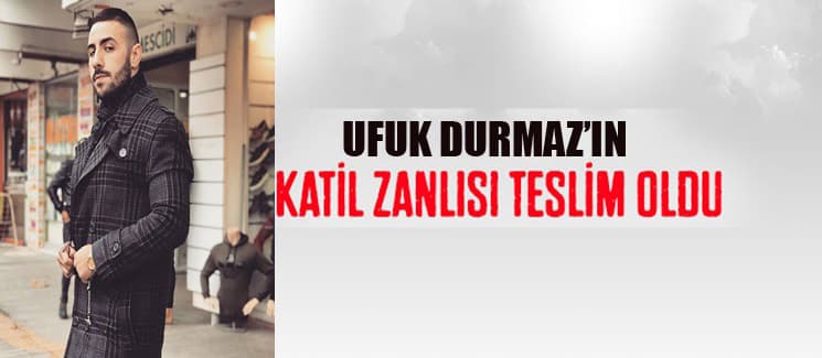 Ufuk'un katil zanlısı teslim oldu