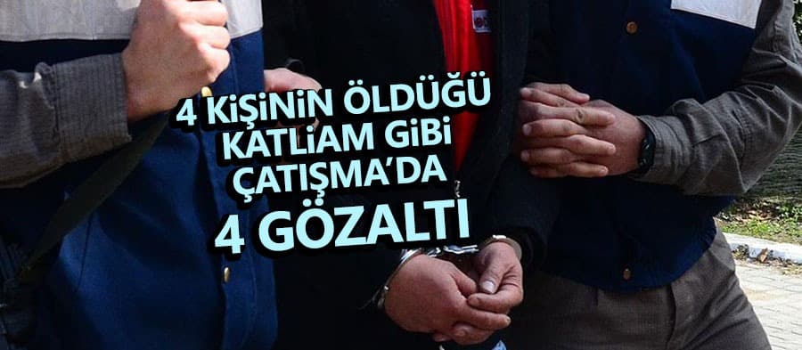 4 kişinin öldüğü çatışmada 4 gözaltı