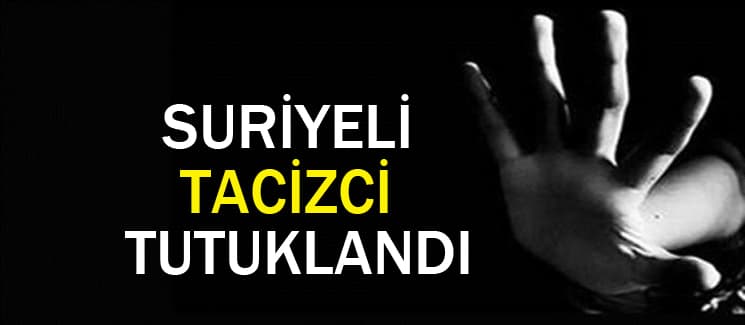 Suriyeli tacizci tutuklandı