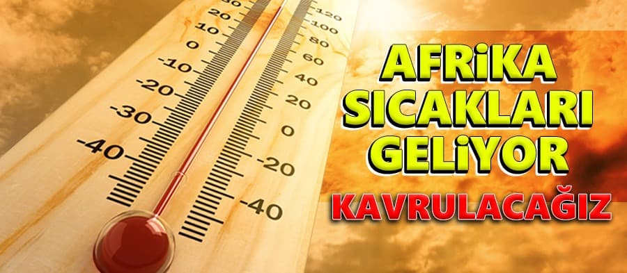 Afrika sıcaklıkları geliyor, kavrulacağız