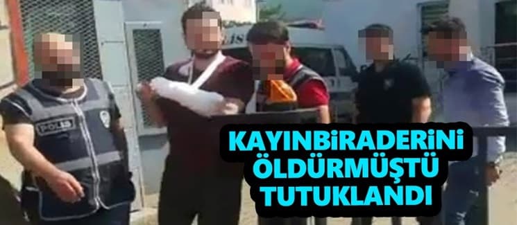 Kayınbiraderini öldürmüştü, tutuklandı