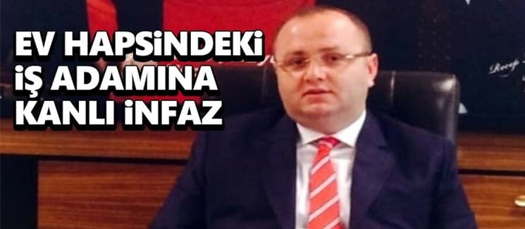 Ev hapsindeki iş adamına kanlı infaz
