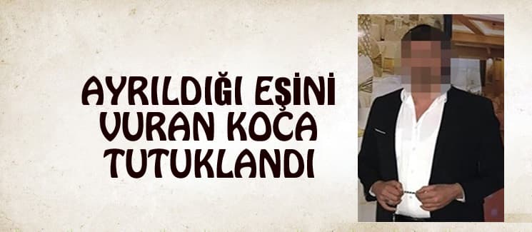 Saldırgan koca tutuklandı