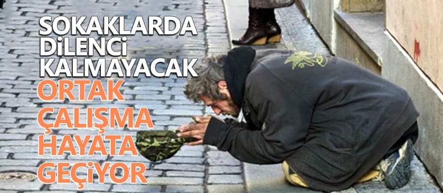 Sokaklarda dilenci kalmayacak