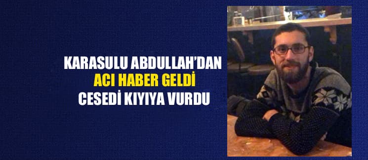 Kayıp Abdullah'ın cesedi bulundu