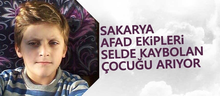 Sakarya AFAD ekibi selde kaybolan çocuğu arıyor