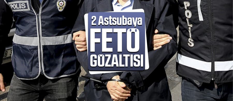İki astsubaya FETÖ gözaltısı