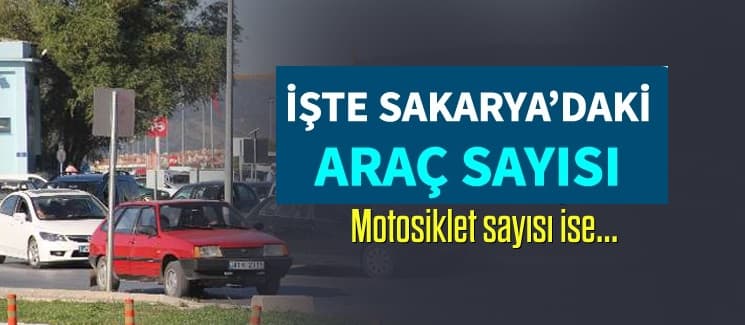 İşte Sakarya'daki araç sayısı