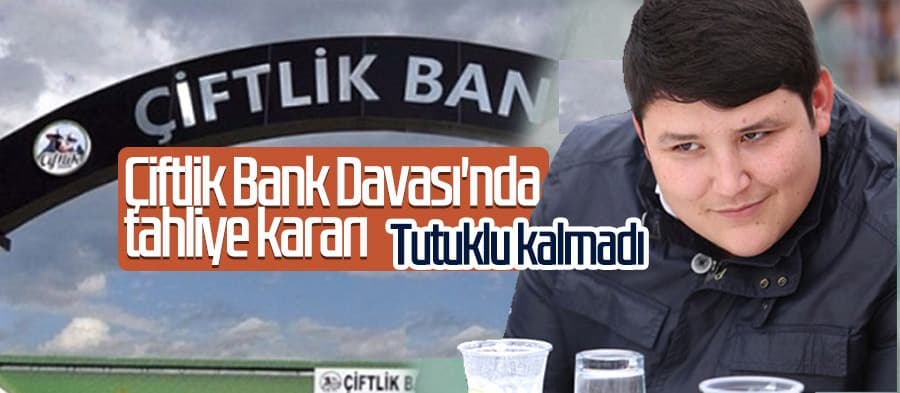 Çiftlik Bank Davası'nda tahliye kararı